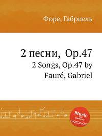 2 песни, Op.47. 2 Songs, Op.47 by Faur, Gabriel