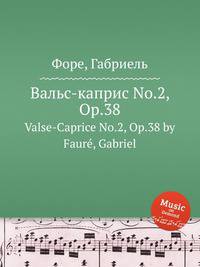 Вальс-каприс No.2, Op.38. Valse-Caprice No.2, Op.38 by Faur, Gabriel