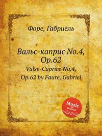 Вальс-каприс No.4, Op.62. Valse-Caprice No.4, Op.62 by Faur, Gabriel