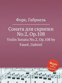 Соната для скрипки No.2, Op.108. Violin Sonata No.2, Op.108 by Faur, Gabriel