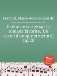 Fantaisie varie sur la romana favorite, `Un castel d`unique structure`, Op.20