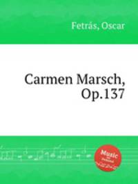 Carmen Marsch, Op.137