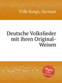 Deutsche Volkslieder mit ihren Original-Weisen