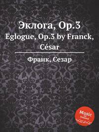 Эклога, Op.3. Eglogue, Op.3 by Franck, Csar