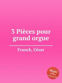3 пьесы для большого органа. 3 PiГЁces pour grand orgue by Franck, Csar