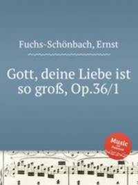 Gott, deine Liebe ist so gro, Op.36/1