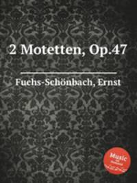 2 Motetten, Op.47
