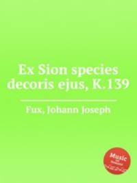 Ex Sion species decoris ejus, K.139