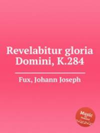 Revelabitur gloria Domini, K.284