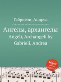 Ангелы, архангелы. Angeli, Archangeli by Gabrieli, Andrea