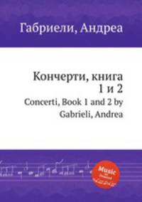 Кончерти, книга 1 и 2. Concerti, Book 1 and 2 by Gabrieli, Andrea