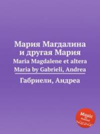 Мария Магдалина и другая Мария. Maria Magdalene et altera Maria by Gabrieli, Andrea
