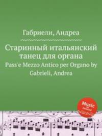 Старинный итальянский танец для органа. Pass`e Mezzo Antico per Organo by Gabrieli, Andrea