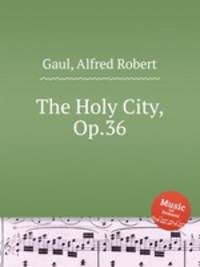 The Holy City, Op.36