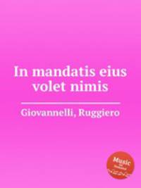 In mandatis eius volet nimis
