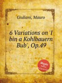 6 Variations on `I bin a Kohlbauern Bub`, Op.49