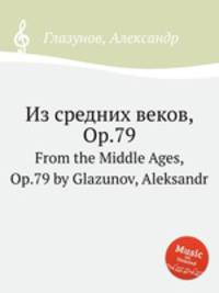 Из средних веков, Op.79. From the Middle Ages, Op.79 by Glazunov, Aleksandr