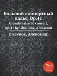 Большой концертный вальс, Op.41. Grande valse de concert, Op.41 by Glazunov, Aleksandr