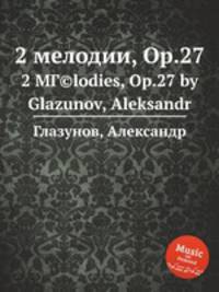 2 мелодии, Op.27. 2 MГ©lodies, Op.27 by Glazunov, Aleksandr