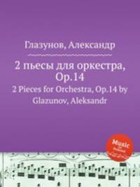 2 пьесы для оркестра, Op.14. 2 Pieces for Orchestra, Op.14 by Glazunov, Aleksandr