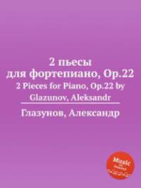 2 пьесы для фортепиано, Op.22. 2 Pieces for Piano, Op.22 by Glazunov, Aleksandr