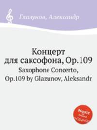 Концерт для саксофона, Op.109. Saxophone Concerto, Op.109 by Glazunov, Aleksandr