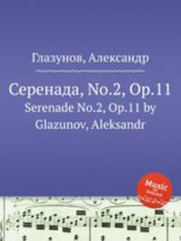 Серенада, No.2, Op.11. Serenade No.2, Op.11 by Glazunov, Aleksandr