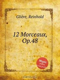 12 пьес, Op.48. 12 Morceaux, Op.48 by Reinhold Gliere