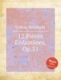 12 детских пьес, Op.31. 12 PiГЁces Enfantines, Op.31 by Reinhold Glire