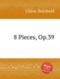 8 пьес, Op.39. 8 Pieces, Op.39 by Reinhold Gliere