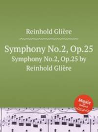 Симфония No.2, Op.25. Symphony No.2, Op.25 by Reinhold Gliere