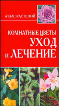 Комнатные цветы. Уход и лечение - (Атлас растений)