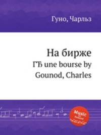 На бирже. ГЂ une bourse by Gounod, Charles