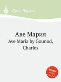 Аве Мария. Ave Maria by Gounod, Charles