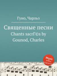 Священные песни. Chants sacrГ©s by Gounod, Charles