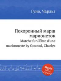 Похоронный марш марионеток. Marche funГЁbre d`une marionnette by Gounod, Charles