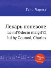 Лекарь поневоле. Le mГ©decin malgrГ© lui by Gounod, Charles