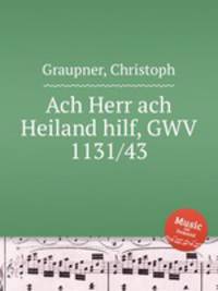 Ach Herr ach Heiland hilf, GWV 1131/43