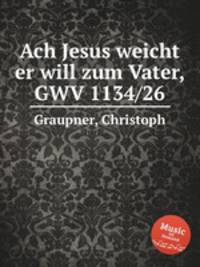 Ach Jesus weicht er will zum Vater, GWV 1134/26