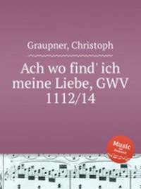 Ach wo find` ich meine Liebe, GWV 1112/14