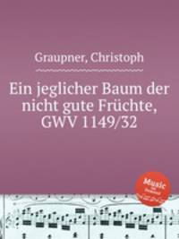 Ein jeglicher Baum der nicht gute Frchte, GWV 1149/32