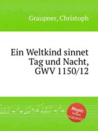 Ein Weltkind sinnet Tag und Nacht, GWV 1150/12