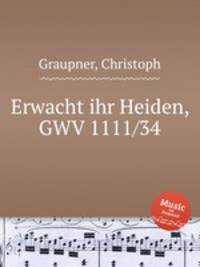 Erwacht ihr Heiden, GWV 1111/34