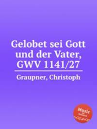 Gelobet sei Gott und der Vater, GWV 1141/27