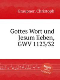 Gottes Wort und Jesum lieben, GWV 1123/32