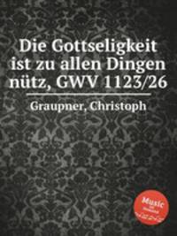 Die Gottseligkeit ist zu allen Dingen ntz, GWV 1123/26
