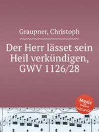 Der Herr lsset sein Heil verkndigen, GWV 1126/28
