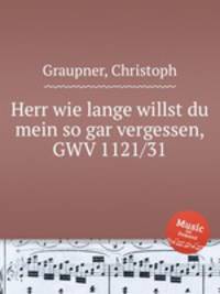 Herr wie lange willst du mein so gar vergessen, GWV 1121/31