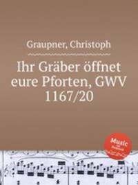 Ihr Grber ffnet eure Pforten, GWV 1167/20