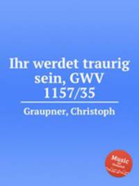 Ihr werdet traurig sein, GWV 1157/35
